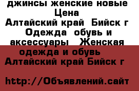 джинсы женские новые 44-46 › Цена ­ 750 - Алтайский край, Бийск г. Одежда, обувь и аксессуары » Женская одежда и обувь   . Алтайский край,Бийск г.